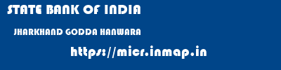 STATE BANK OF INDIA  JHARKHAND GODDA HANWARA   micr code